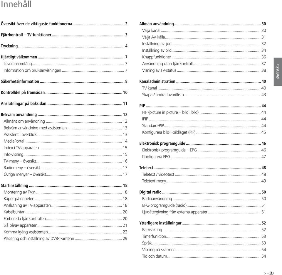 .. 36 Användning utan fjärrkontroll... 37 Visning av TV-status... 38 Kanaladministration... 40 TV-kanal... 40 Skapa / ändra favoritlista... 43 Anslutningar på baksidan... 11 Bekväm användning.