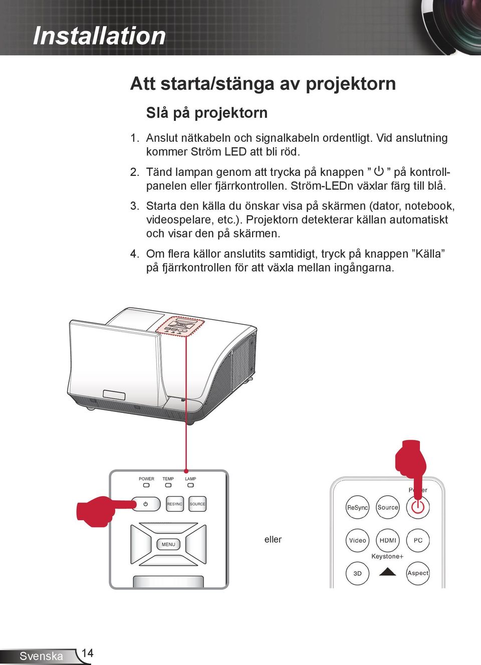 Ström-LEDn växlar färg till blå. 3. Starta den källa du önskar visa på skärmen (dator, notebook, videospelare, etc.).