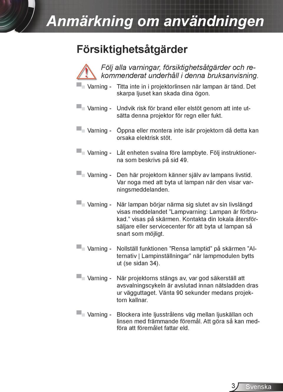 Varning - Undvik risk för brand eller elstöt genom att inte utsätta denna projektor för regn eller fukt. Varning - Öppna eller montera inte isär projektorn då detta kan orsaka elektrisk stöt.