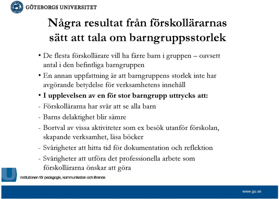 uttrycks att: - Förskollärarna har svår att se alla barn - Barns delaktighet blir sämre - Bortval av vissa aktiviteter som ex besök utanför förskolan, skapande