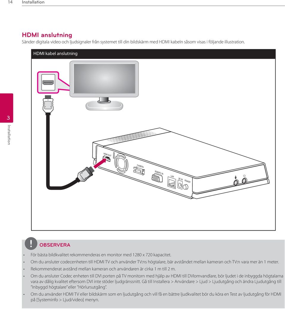 Om du ansluter codecenheten till HDMI TV och använder TV:ns högtalare, bär avståndet mellan kameran och TV:n vara mer än 1 meter.