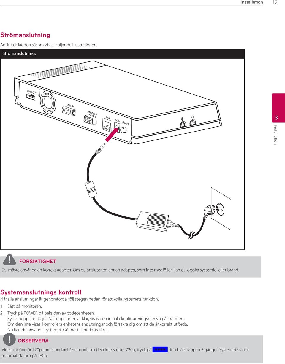 Systemanslutnings kontroll När alla anslutningar är genomförda, följ stegen nedan för att kolla systemets funktion. 1. Sätt på monitoren. 2. Tryck på POWER på baksidan av codecenheten.