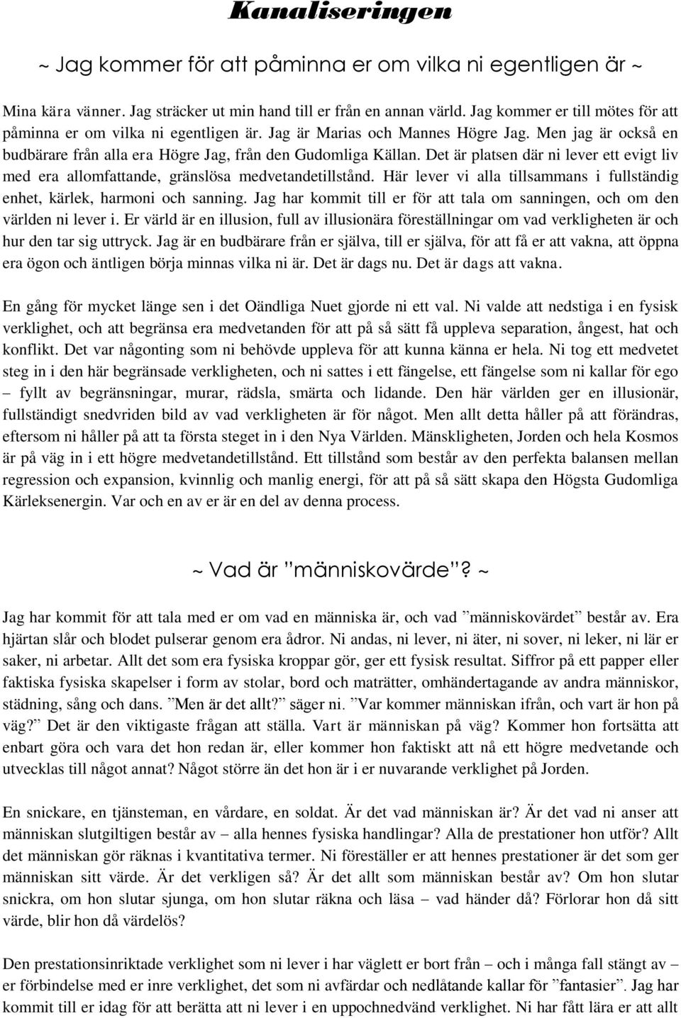 Det är platsen där ni lever ett evigt liv med era allomfattande, gränslösa medvetandetillstånd. Här lever vi alla tillsammans i fullständig enhet, kärlek, harmoni och sanning.