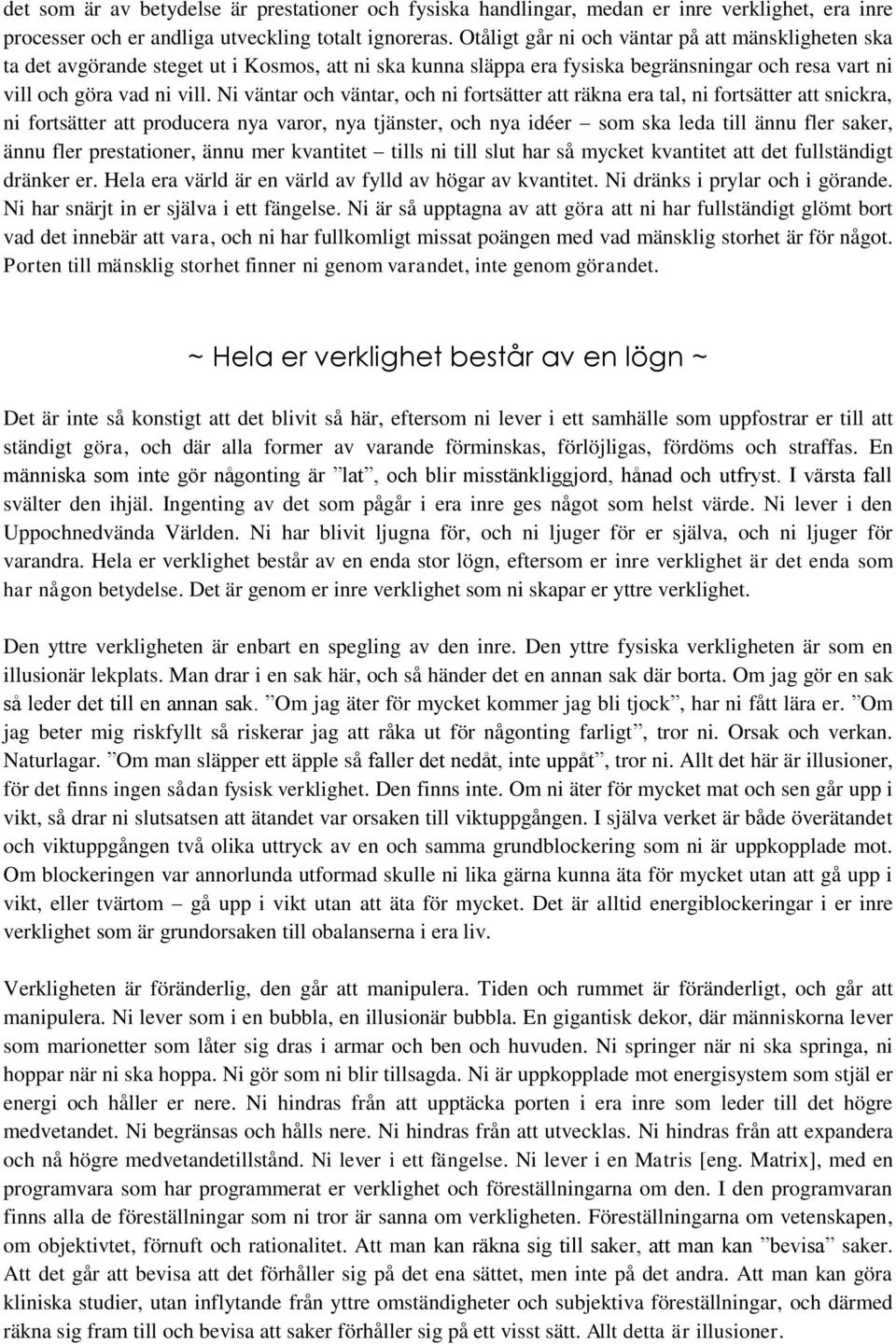 Ni väntar och väntar, och ni fortsätter att räkna era tal, ni fortsätter att snickra, ni fortsätter att producera nya varor, nya tjänster, och nya idéer som ska leda till ännu fler saker, ännu fler