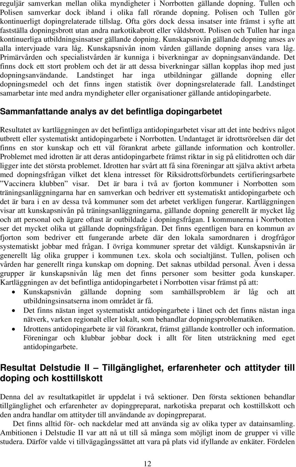 Polisen och Tullen har inga kontinuerliga utbildningsinsatser gällande dopning. Kunskapsnivån gällande dopning anses av alla intervjuade vara låg.