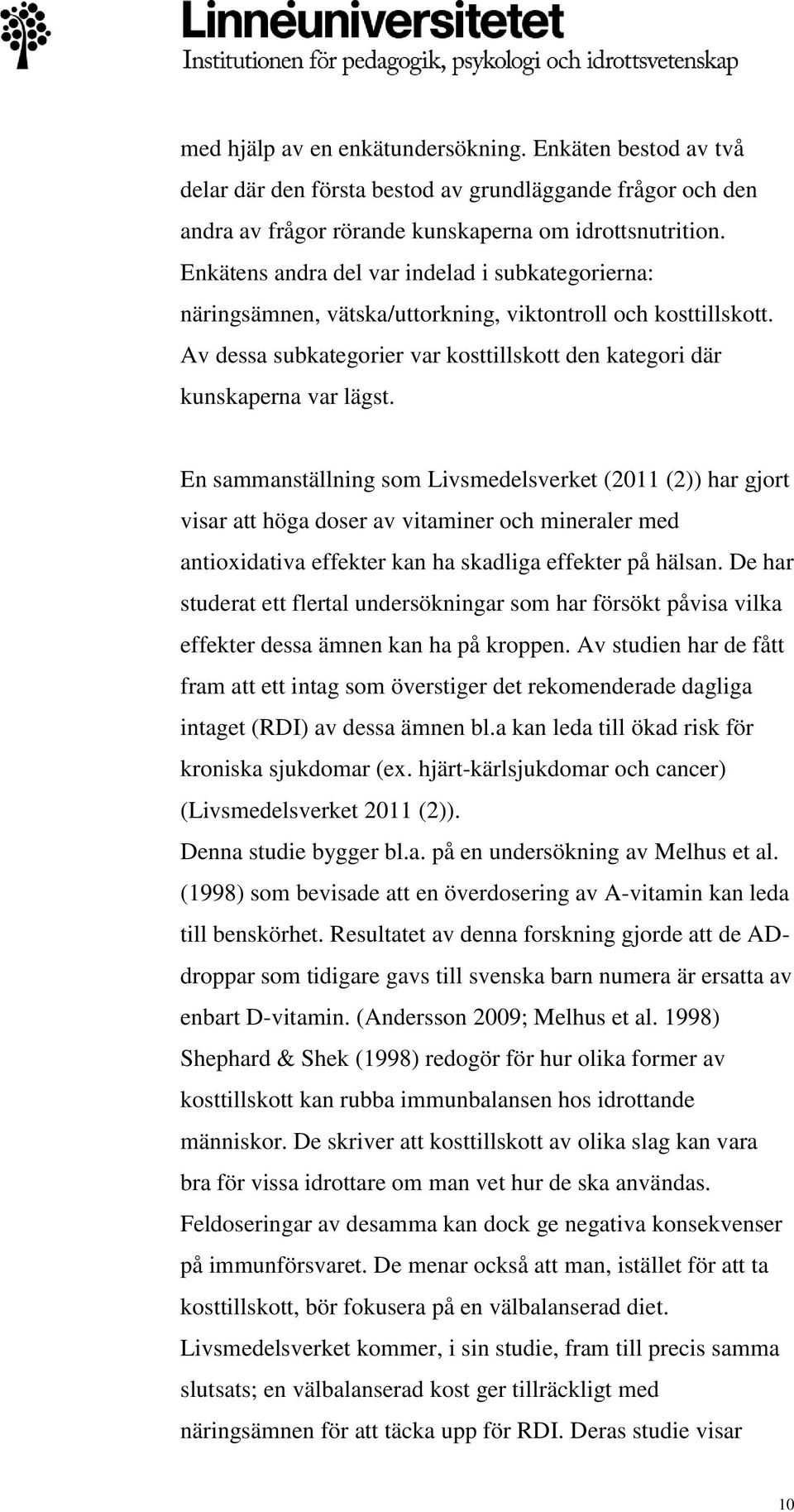 En sammanställning som Livsmedelsverket (2011 (2)) har gjort visar att höga doser av vitaminer och mineraler med antioxidativa effekter kan ha skadliga effekter på hälsan.