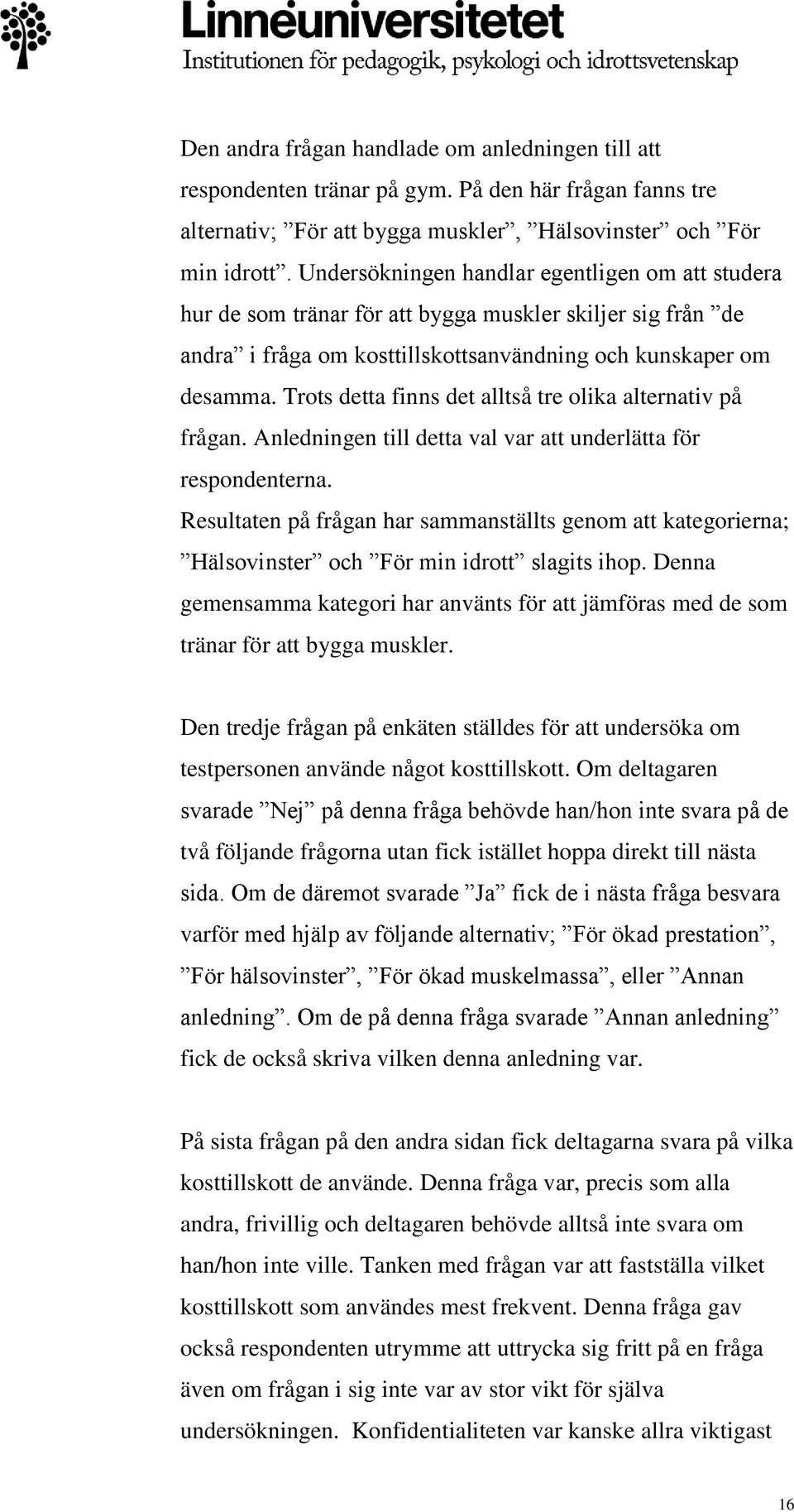 Trots detta finns det alltså tre olika alternativ på frågan. Anledningen till detta val var att underlätta för respondenterna.