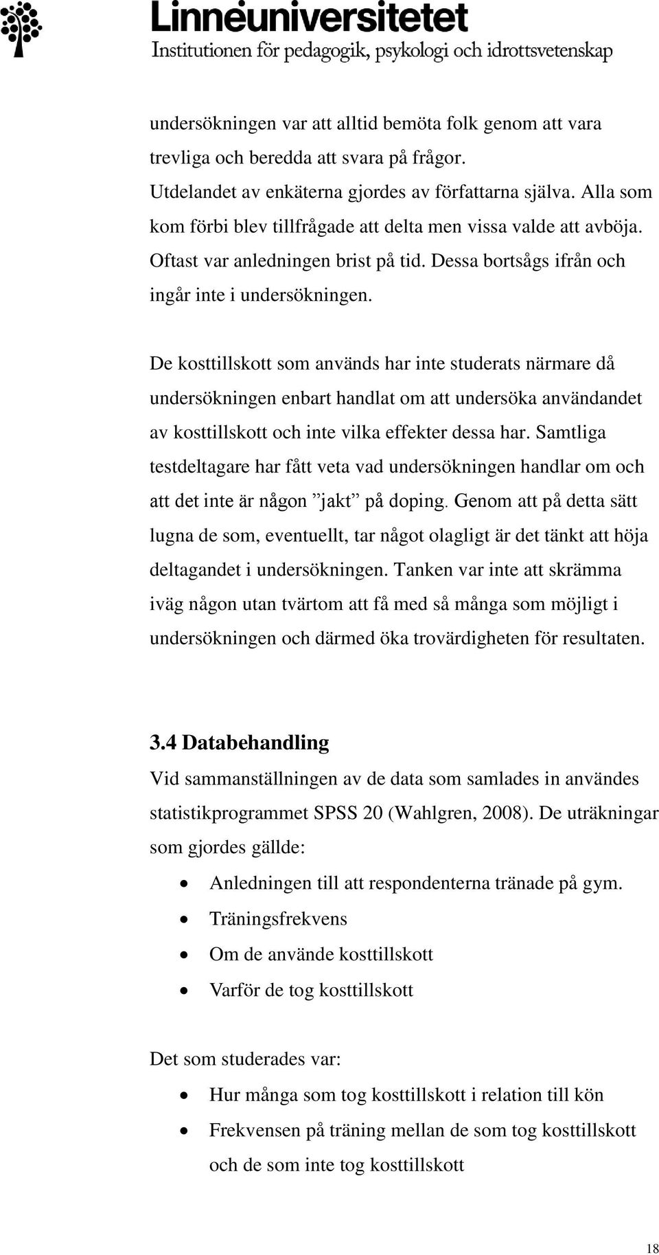 De kosttillskott som används har inte studerats närmare då undersökningen enbart handlat om att undersöka användandet av kosttillskott och inte vilka effekter dessa har.