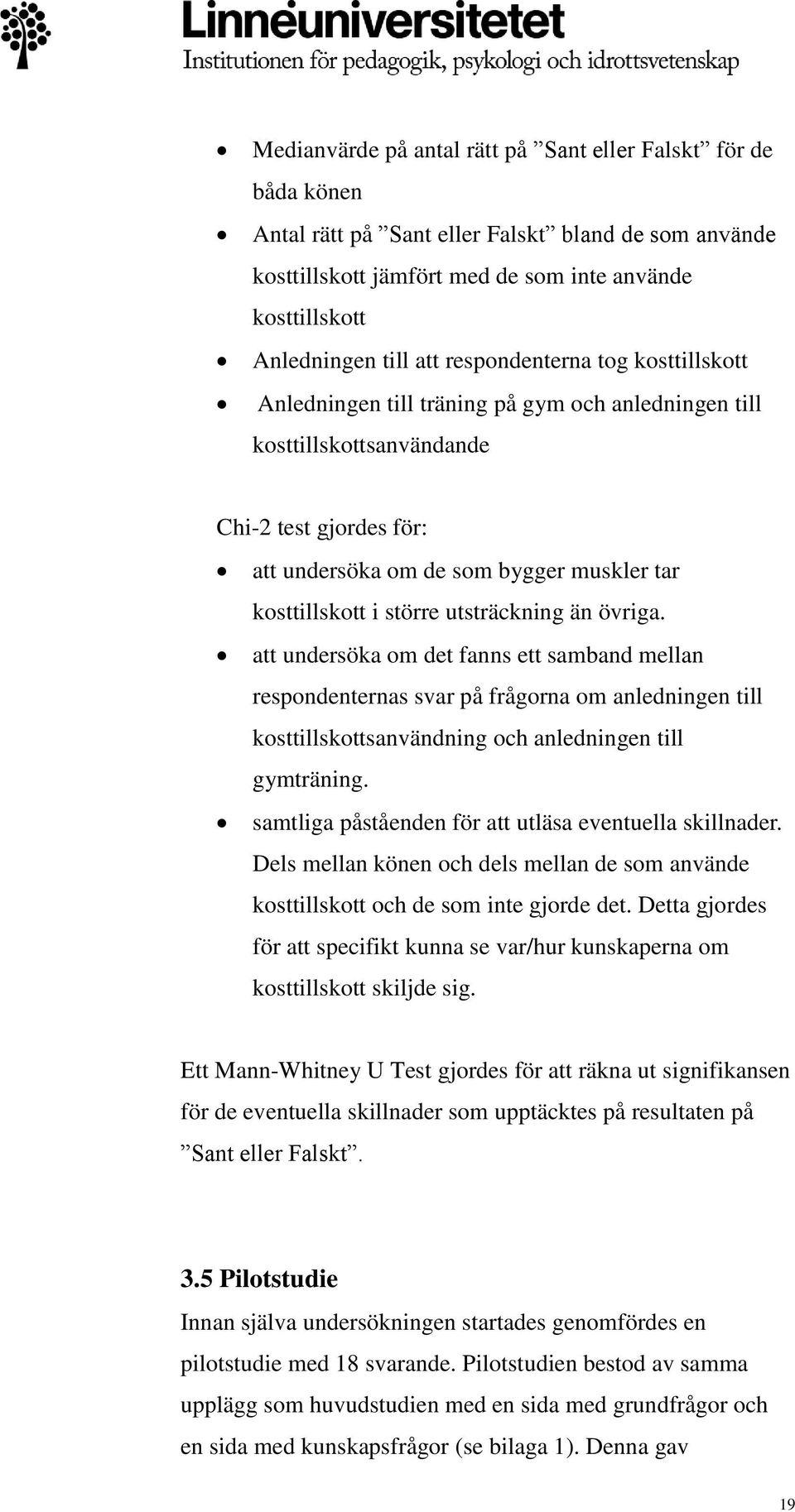 större utsträckning än övriga. att undersöka om det fanns ett samband mellan respondenternas svar på frågorna om anledningen till kosttillskottsanvändning och anledningen till gymträning.