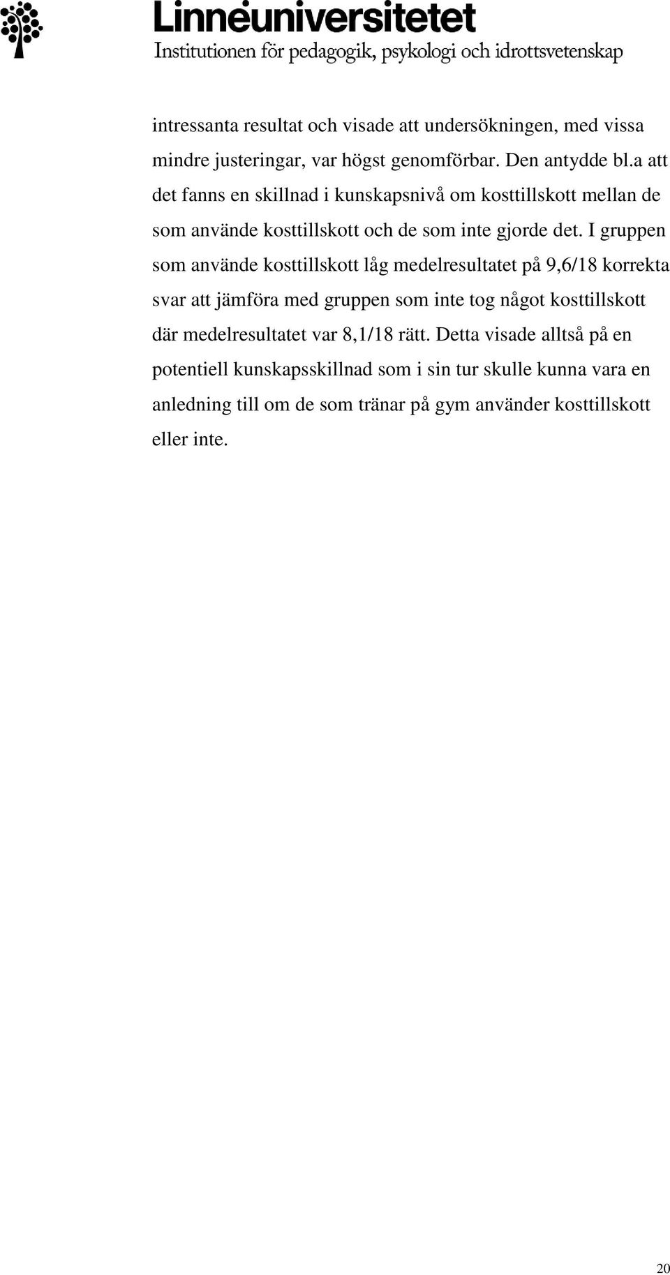 I gruppen som använde kosttillskott låg medelresultatet på 9,6/18 korrekta svar att jämföra med gruppen som inte tog något kosttillskott där