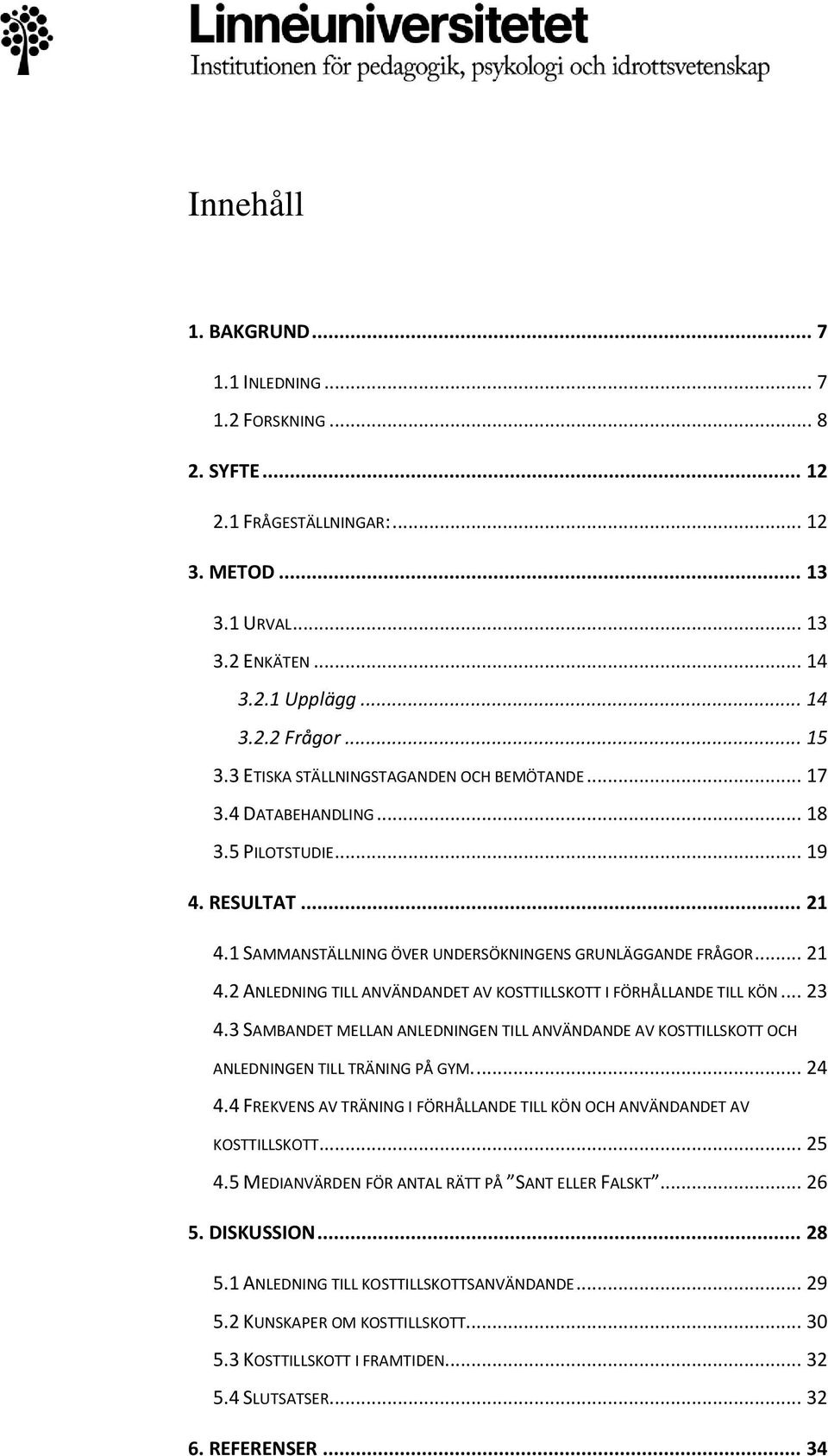 .. 23 4.3 SAMBANDET MELLAN ANLEDNINGEN TILL ANVÄNDANDE AV KOSTTILLSKOTT OCH ANLEDNINGEN TILL TRÄNING PÅ GYM.... 24 4.4 FREKVENS AV TRÄNING I FÖRHÅLLANDE TILL KÖN OCH ANVÄNDANDET AV KOSTTILLSKOTT.