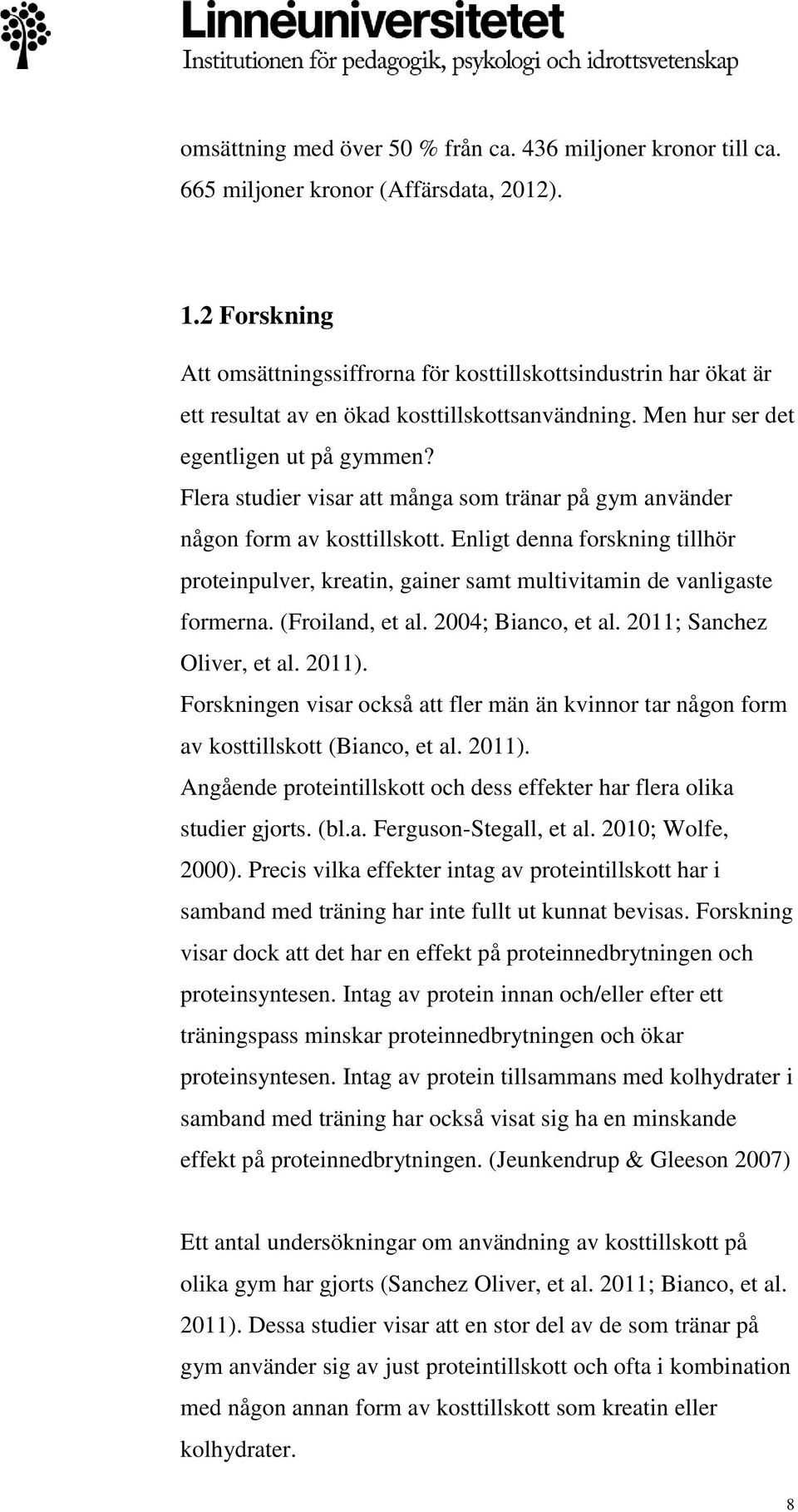 Flera studier visar att många som tränar på gym använder någon form av kosttillskott. Enligt denna forskning tillhör proteinpulver, kreatin, gainer samt multivitamin de vanligaste formerna.