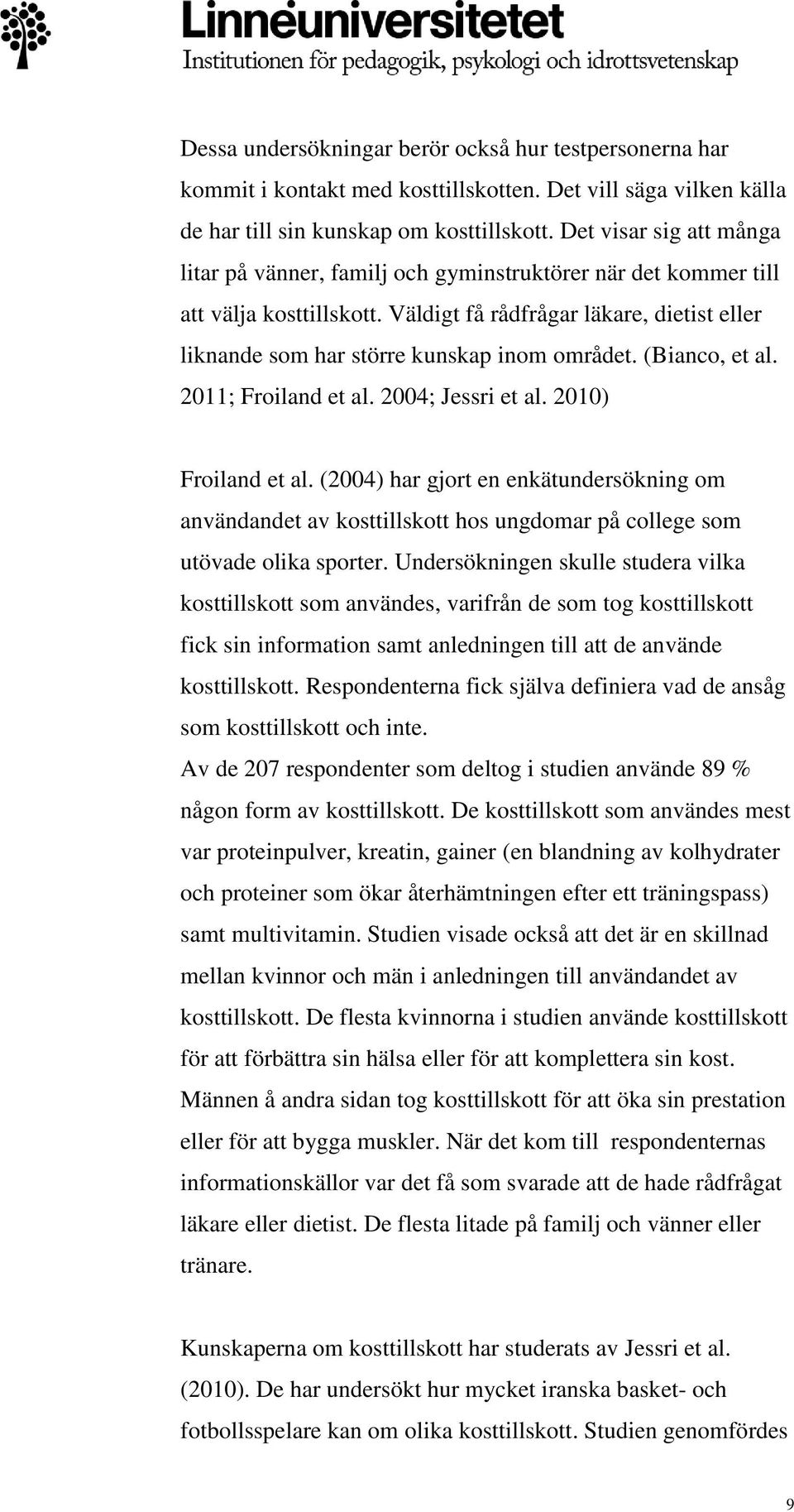 Väldigt få rådfrågar läkare, dietist eller liknande som har större kunskap inom området. (Bianco, et al. 2011; Froiland et al. 2004; Jessri et al. 2010) Froiland et al.