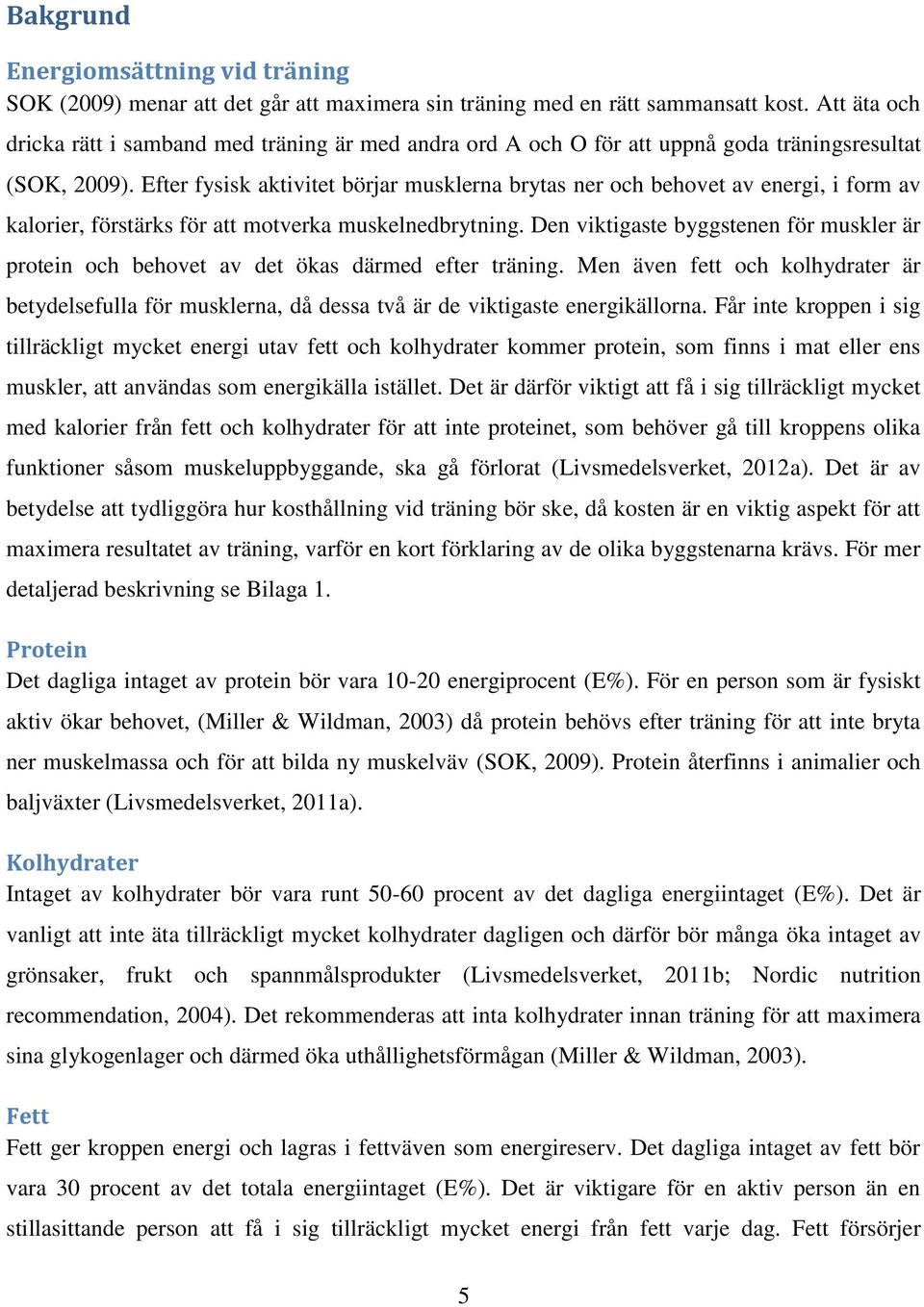 Efter fysisk aktivitet börjar musklerna brytas ner och behovet av energi, i form av kalorier, förstärks för att motverka muskelnedbrytning.