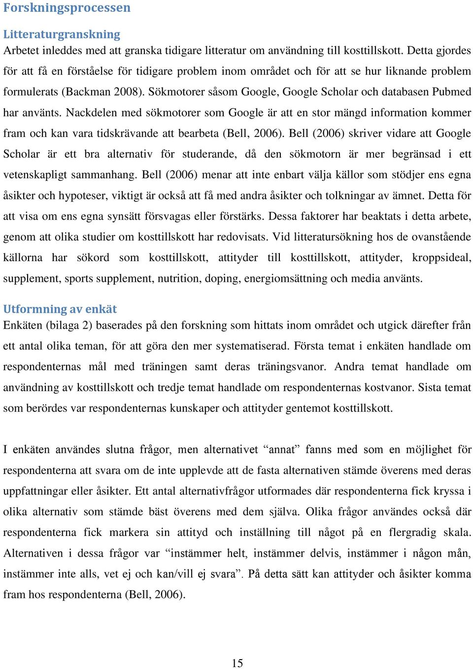 Sökmotorer såsom Google, Google Scholar och databasen Pubmed har använts.