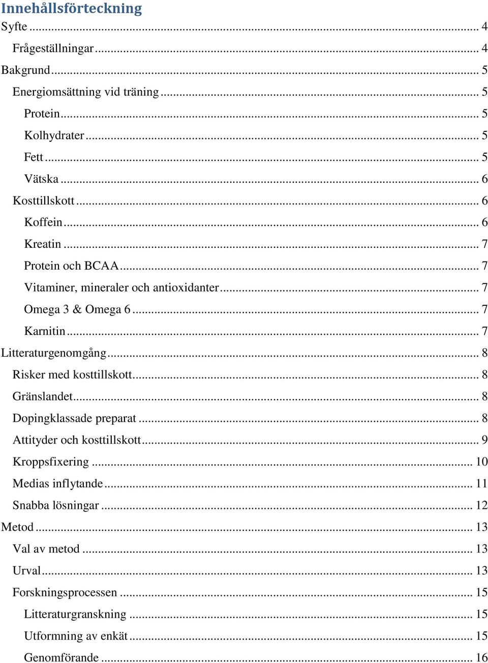 .. 7 Litteraturgenomgång... 8 Risker med kosttillskott... 8 Gränslandet... 8 Dopingklassade preparat... 8 Attityder och kosttillskott... 9 Kroppsfixering.