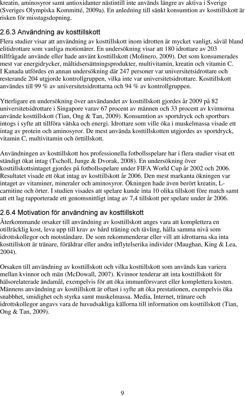 3 Användning av kosttillskott Flera studier visar att användning av kosttillskott inom idrotten är mycket vanligt, såväl bland elitidrottare som vanliga motionärer.