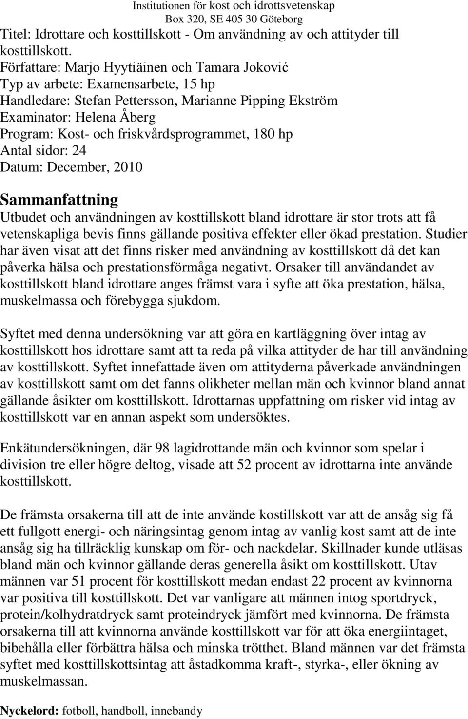 friskvårdsprogrammet, 180 hp Antal sidor: 24 Datum: December, 2010 Sammanfattning Utbudet och användningen av kosttillskott bland idrottare är stor trots att få vetenskapliga bevis finns gällande