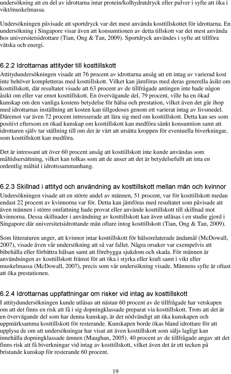 En undersökning i Singapore visar även att konsumtionen av detta tillskott var det mest använda hos universitetsidrottare (Tian, Ong & Tan, 2009).