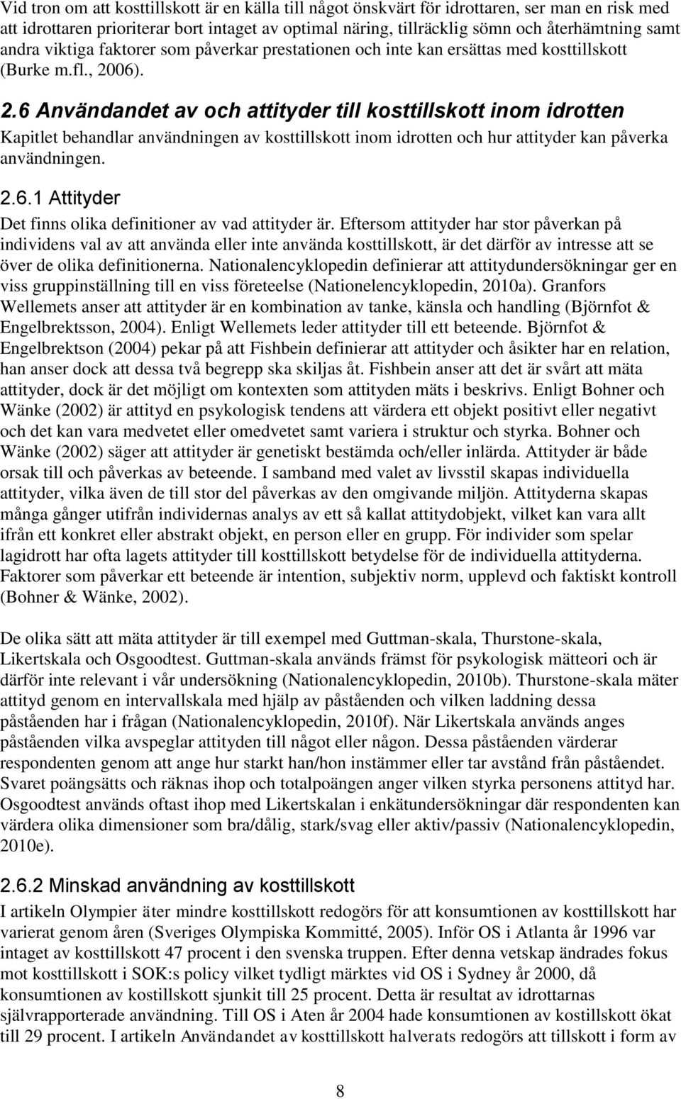 06). 2.6 Användandet av och attityder till kosttillskott inom idrotten Kapitlet behandlar användningen av kosttillskott inom idrotten och hur attityder kan påverka användningen. 2.6.1 Attityder Det finns olika definitioner av vad attityder är.