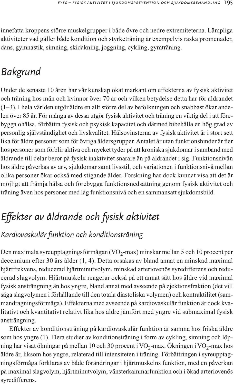 Bakgrund Under de senaste 10 åren har vår kunskap ökat markant om effekterna av fysisk aktivitet och träning hos män och kvinnor över 70 år och vilken betydelse detta har för åldrandet (1 3).