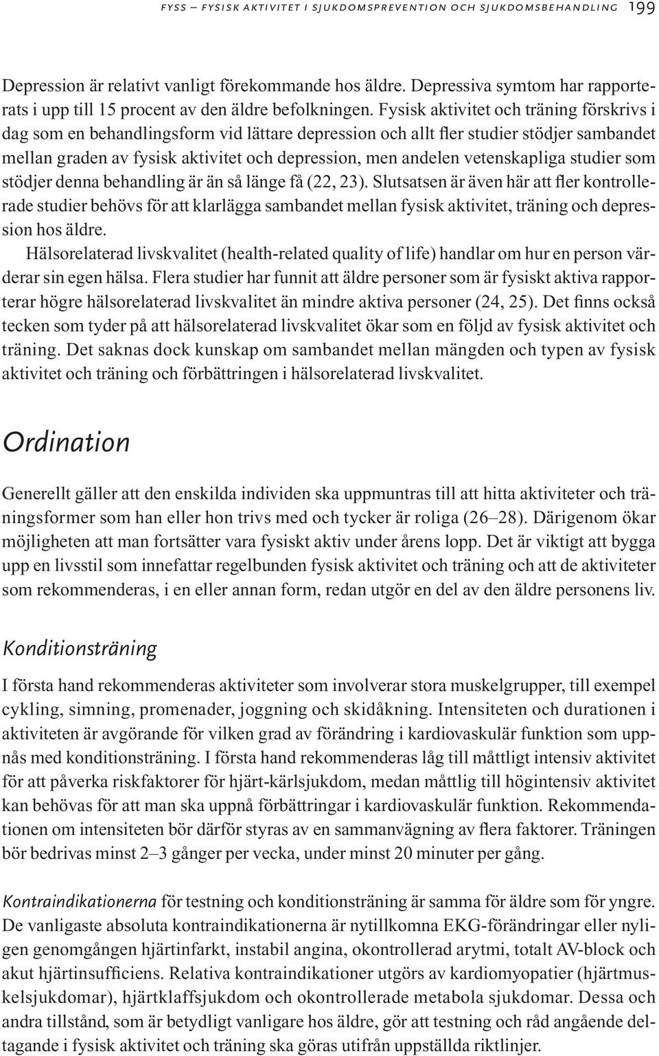 Fysisk aktivitet och träning förskrivs i dag som en behandlingsform vid lättare depression och allt fler studier stödjer sambandet mellan graden av fysisk aktivitet och depression, men andelen