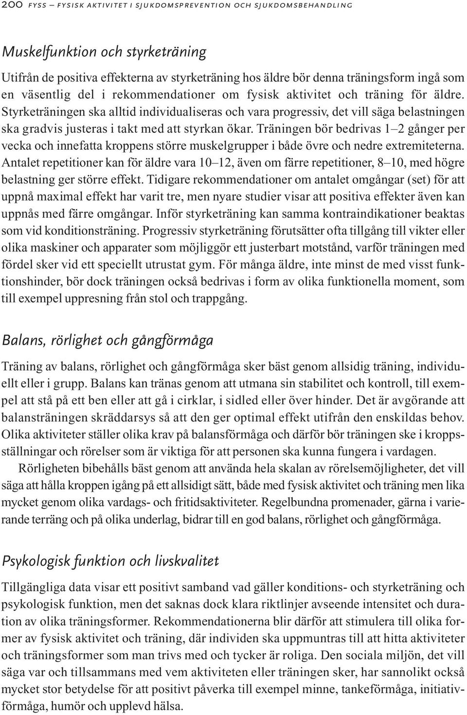 Styrketräningen ska alltid individualiseras och vara progressiv, det vill säga belastningen ska gradvis justeras i takt med att styrkan ökar.