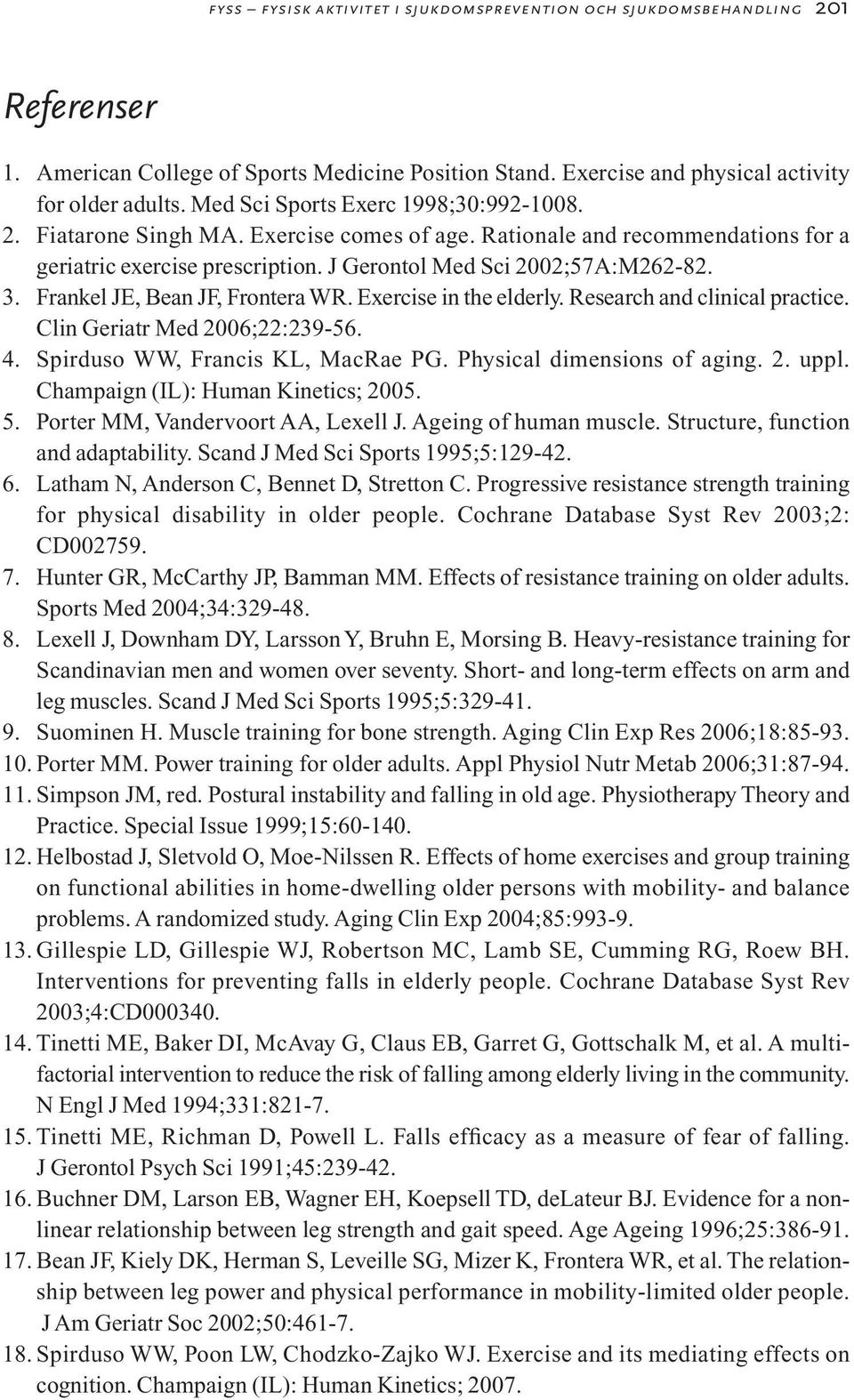 Frankel JE, Bean JF, Frontera WR. Exercise in the elderly. Research and clinical practice. Clin Geriatr Med 2006;22:239-56. 4. Spirduso WW, Francis KL, MacRae PG. Physical dimensions of aging. 2. uppl.