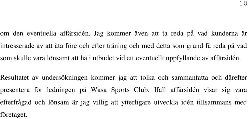 på vad som skulle vara lönsamt att ha i utbudet vid ett eventuellt uppfyllande av affärsidén.