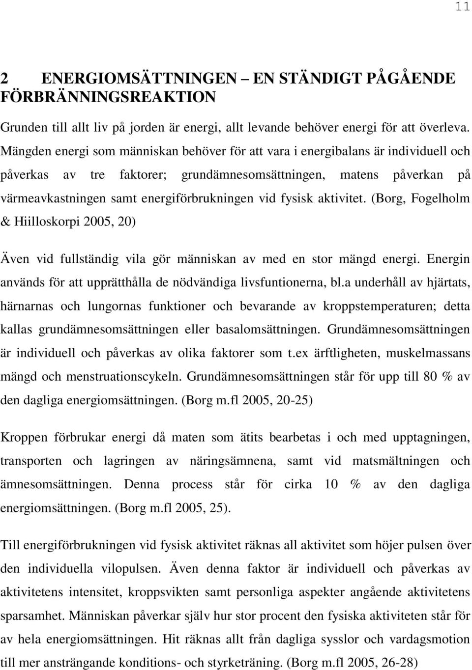 fysisk aktivitet. (Borg, Fogelholm & Hiilloskorpi 2005, 20) Även vid fullständig vila gör människan av med en stor mängd energi. Energin används för att upprätthålla de nödvändiga livsfuntionerna, bl.