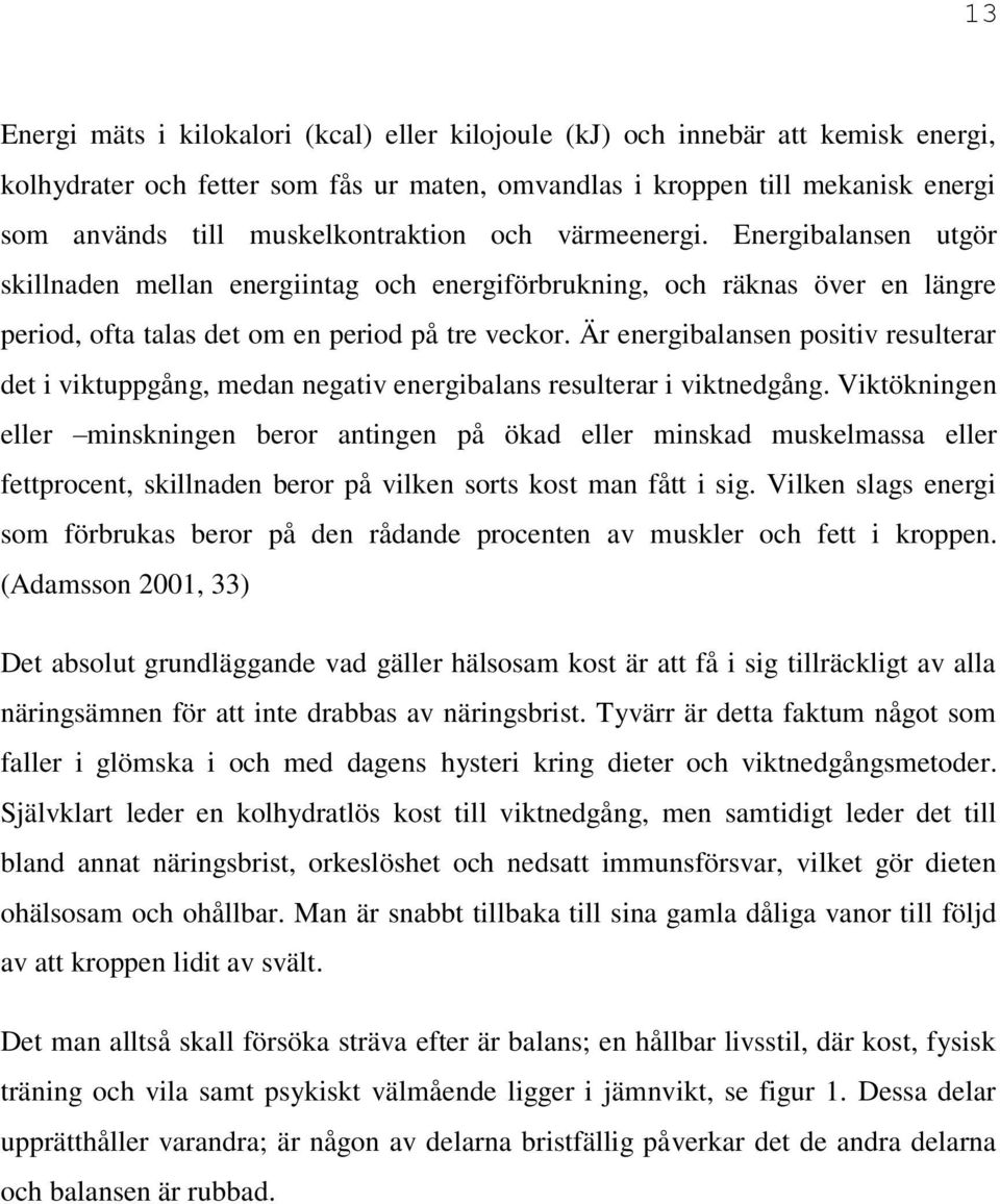 Är energibalansen positiv resulterar det i viktuppgång, medan negativ energibalans resulterar i viktnedgång.