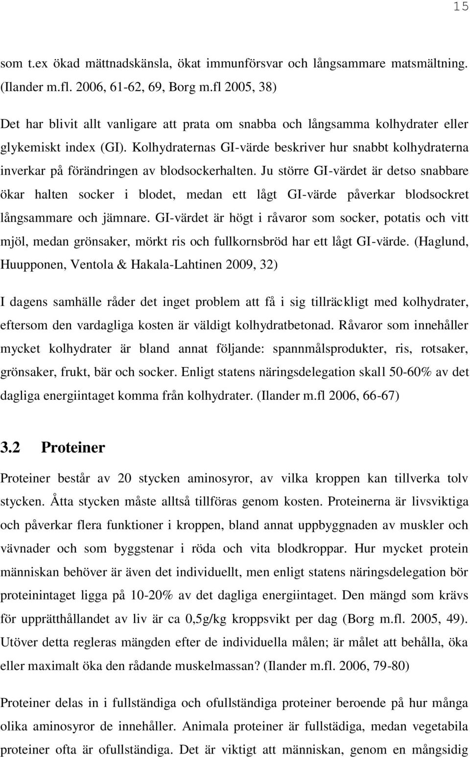 Kolhydraternas GI-värde beskriver hur snabbt kolhydraterna inverkar på förändringen av blodsockerhalten.