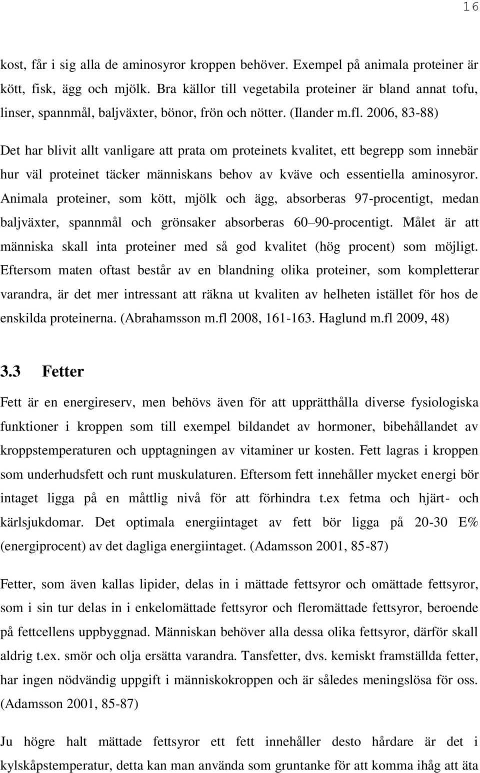 2006, 83-88) Det har blivit allt vanligare att prata om proteinets kvalitet, ett begrepp som innebär hur väl proteinet täcker människans behov av kväve och essentiella aminosyror.