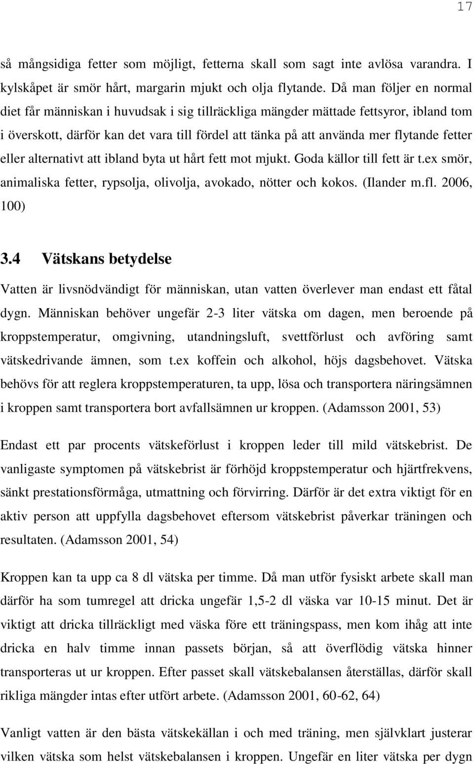 fetter eller alternativt att ibland byta ut hårt fett mot mjukt. Goda källor till fett är t.ex smör, animaliska fetter, rypsolja, olivolja, avokado, nötter och kokos. (Ilander m.fl. 2006, 100) 3.