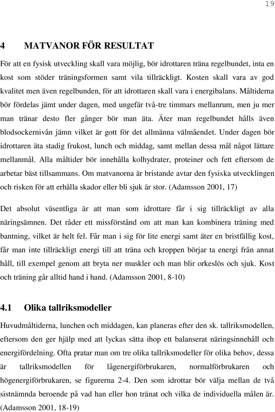 Måltiderna bör fördelas jämt under dagen, med ungefär två-tre timmars mellanrum, men ju mer man tränar desto fler gånger bör man äta.