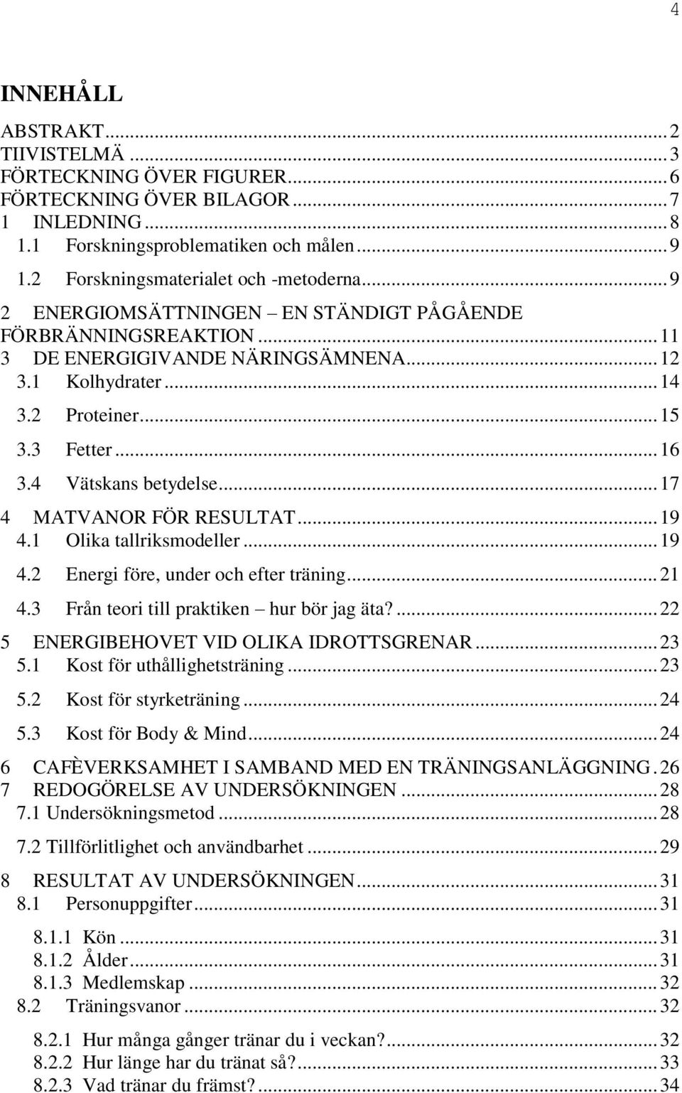 3 Fetter... 16 3.4 Vätskans betydelse... 17 4 MATVANOR FÖR RESULTAT... 19 4.1 Olika tallriksmodeller... 19 4.2 Energi före, under och efter träning... 21 4.3 Från teori till praktiken hur bör jag äta?