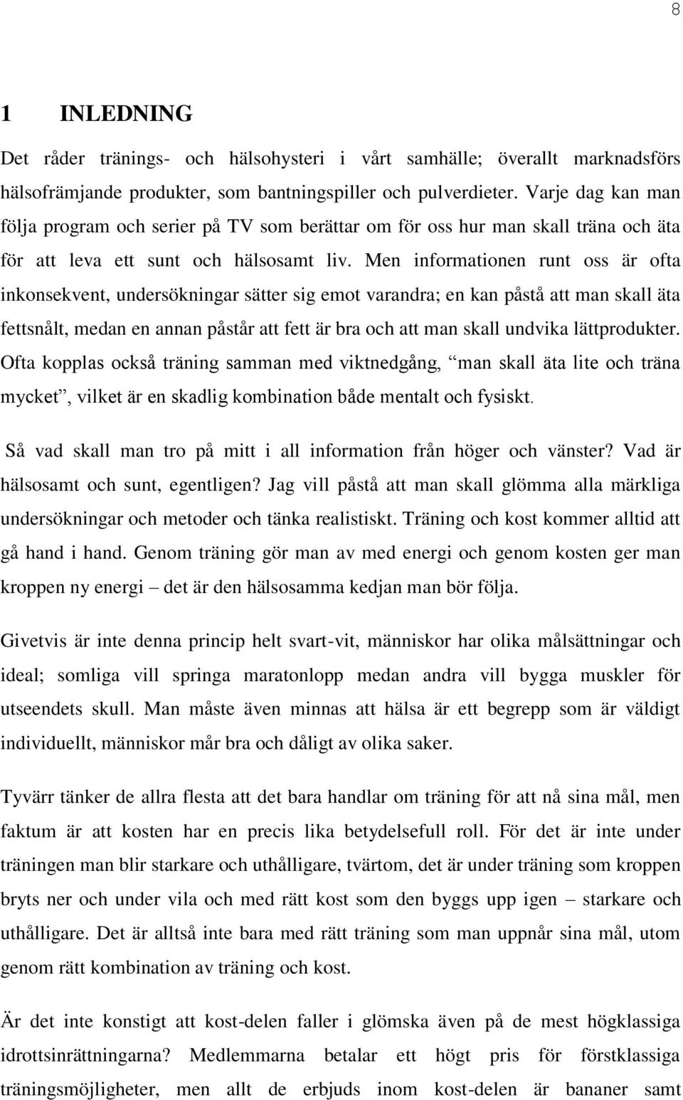 Men informationen runt oss är ofta inkonsekvent, undersökningar sätter sig emot varandra; en kan påstå att man skall äta fettsnålt, medan en annan påstår att fett är bra och att man skall undvika