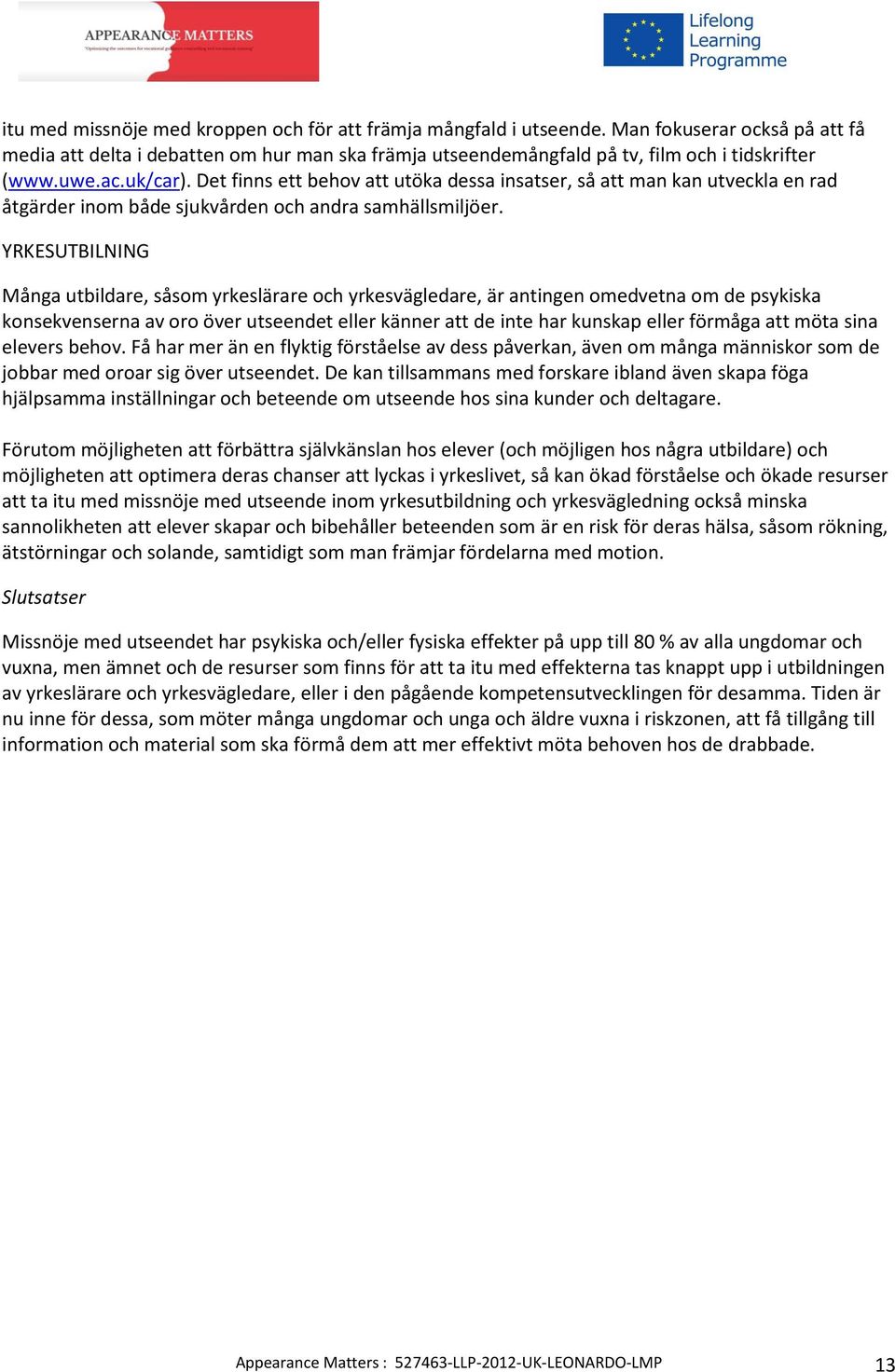 YRKESUTBILNING Många utbildare, såsom yrkeslärare och yrkesvägledare, är antingen omedvetna om de psykiska konsekvenserna av oro över utseendet eller känner att de inte har kunskap eller förmåga att