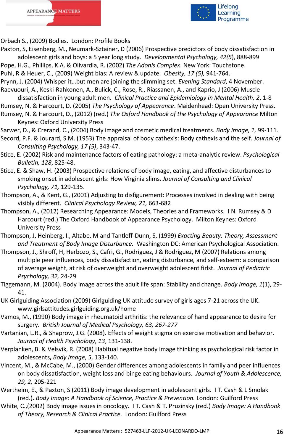 Obesity, 17 (5), 941-764. Prynn, J. (2004) Whisper it but men are joining the slimming set. Evening Standard, 4 November. Raevuouri, A., Keski-Rahkonen, A., Bulick, C., Rose, R., Riassanen, A.