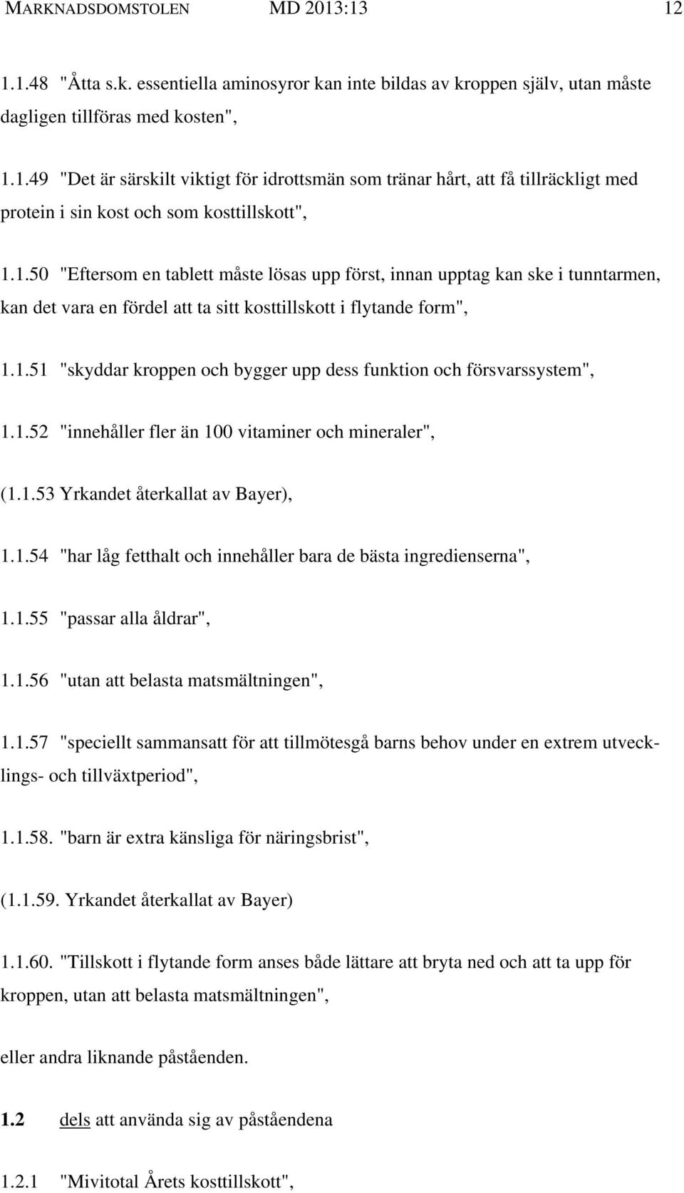 1.52 "innehåller fler än 100 vitaminer och mineraler", (1.1.53 Yrkandet återkallat av Bayer), 1.1.54 "har låg fetthalt och innehåller bara de bästa ingredienserna", 1.1.55 "passar alla åldrar", 1.1.56 "utan att belasta matsmältningen", 1.