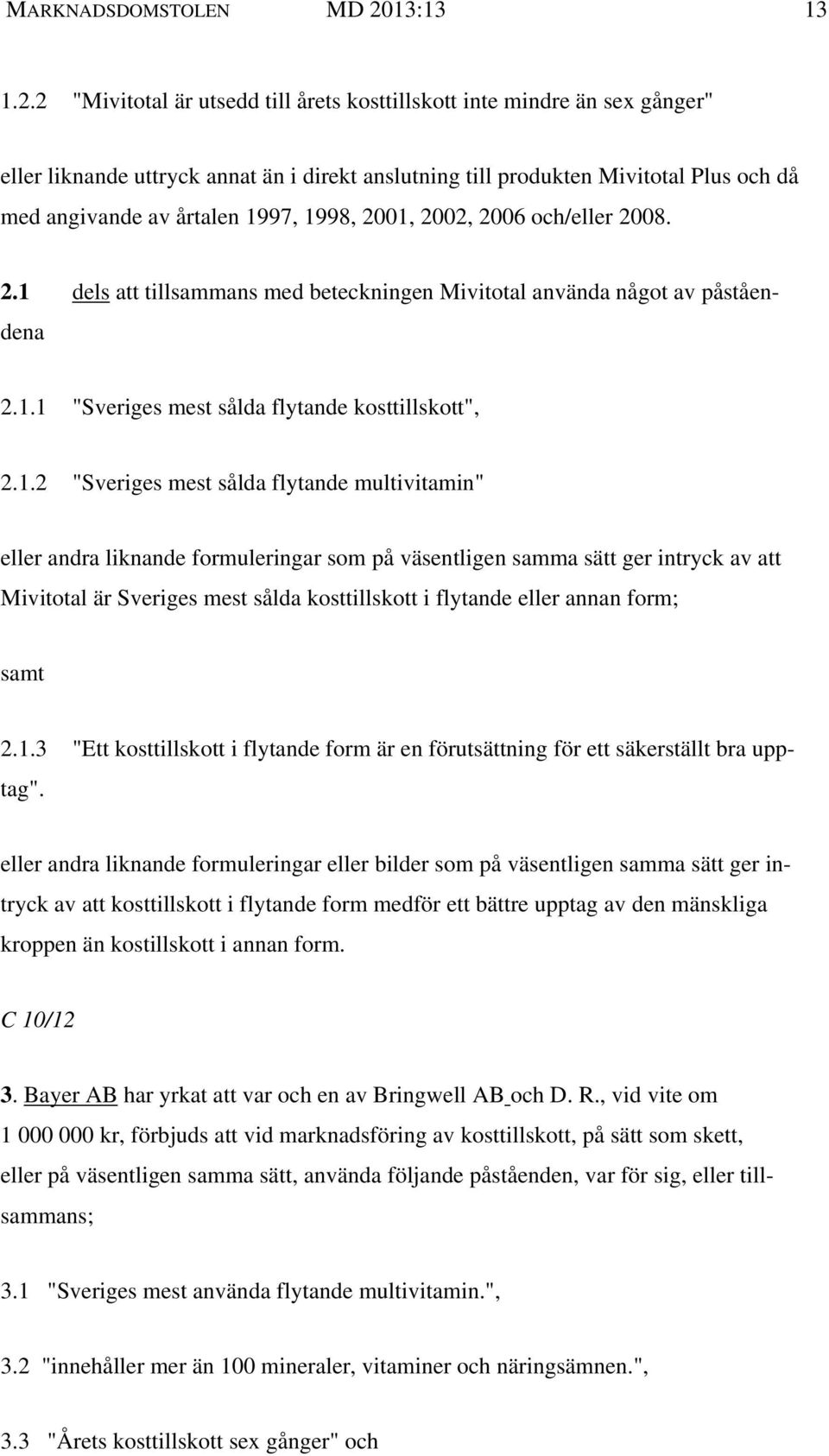 2 "Mivitotal är utsedd till årets kosttillskott inte mindre än sex gånger" eller liknande uttryck annat än i direkt anslutning till produkten Mivitotal Plus och då med angivande av årtalen 1997,