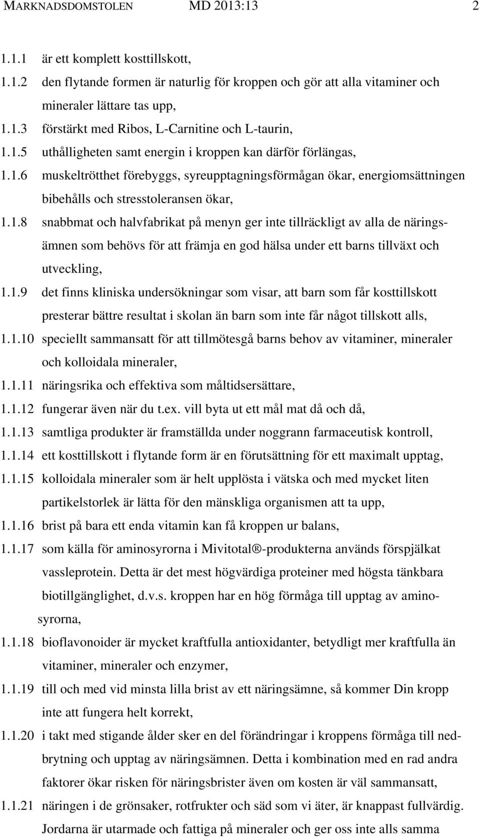 1.9 det finns kliniska undersökningar som visar, att barn som får kosttillskott presterar bättre resultat i skolan än barn som inte får något tillskott alls, 1.1.10 speciellt sammansatt för att tillmötesgå barns behov av vitaminer, mineraler och kolloidala mineraler, 1.