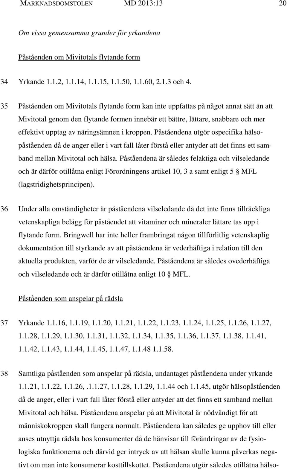 näringsämnen i kroppen. Påståendena utgör ospecifika hälsopåståenden då de anger eller i vart fall låter förstå eller antyder att det finns ett samband mellan Mivitotal och hälsa.