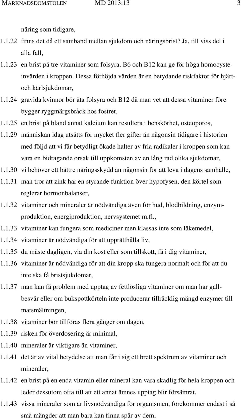 1.29 människan idag utsätts för mycket fler gifter än någonsin tidigare i historien med följd att vi får betydligt ökade halter av fria radikaler i kroppen som kan vara en bidragande orsak till