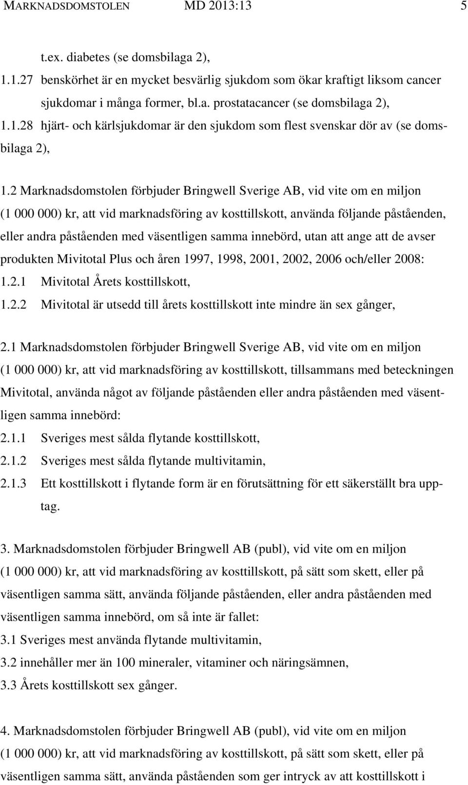 2 Marknadsdomstolen förbjuder Bringwell Sverige AB, vid vite om en miljon (1 000 000) kr, att vid marknadsföring av kosttillskott, använda följande påståenden, eller andra påståenden med väsentligen