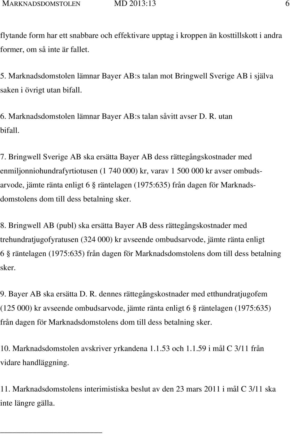 Bringwell Sverige AB ska ersätta dess rättegångskostnader med enmiljonniohundrafyrtiotusen (1 740 000) kr, varav 1 500 000 kr avser ombudsarvode, jämte ränta enligt 6 räntelagen (1975:635) från dagen