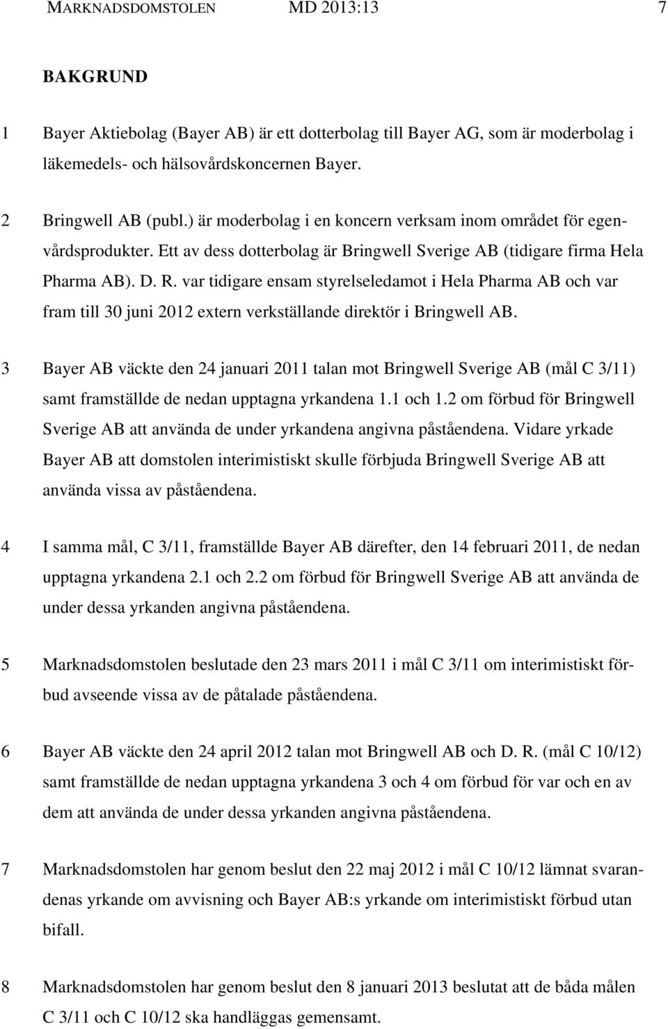 var tidigare ensam styrelseledamot i Hela Pharma AB och var fram till 30 juni 2012 extern verkställande direktör i Bringwell AB.