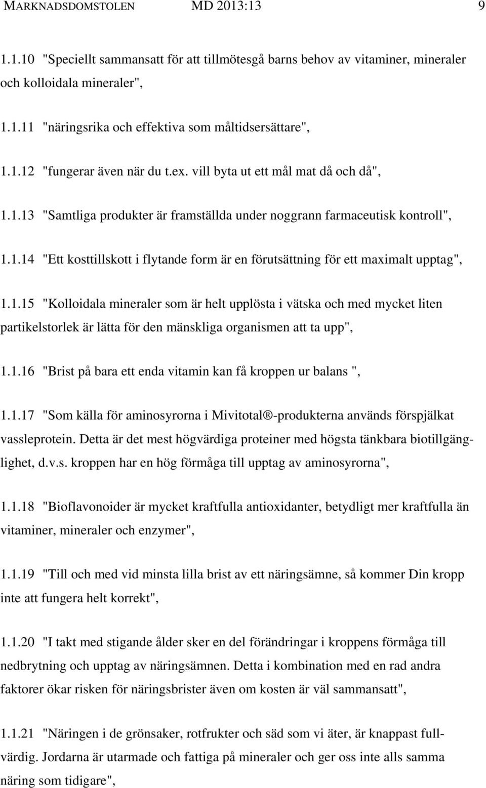 1.15 "Kolloidala mineraler som är helt upplösta i vätska och med mycket liten partikelstorlek är lätta för den mänskliga organismen att ta upp", 1.1.16 "Brist på bara ett enda vitamin kan få kroppen ur balans ", 1.