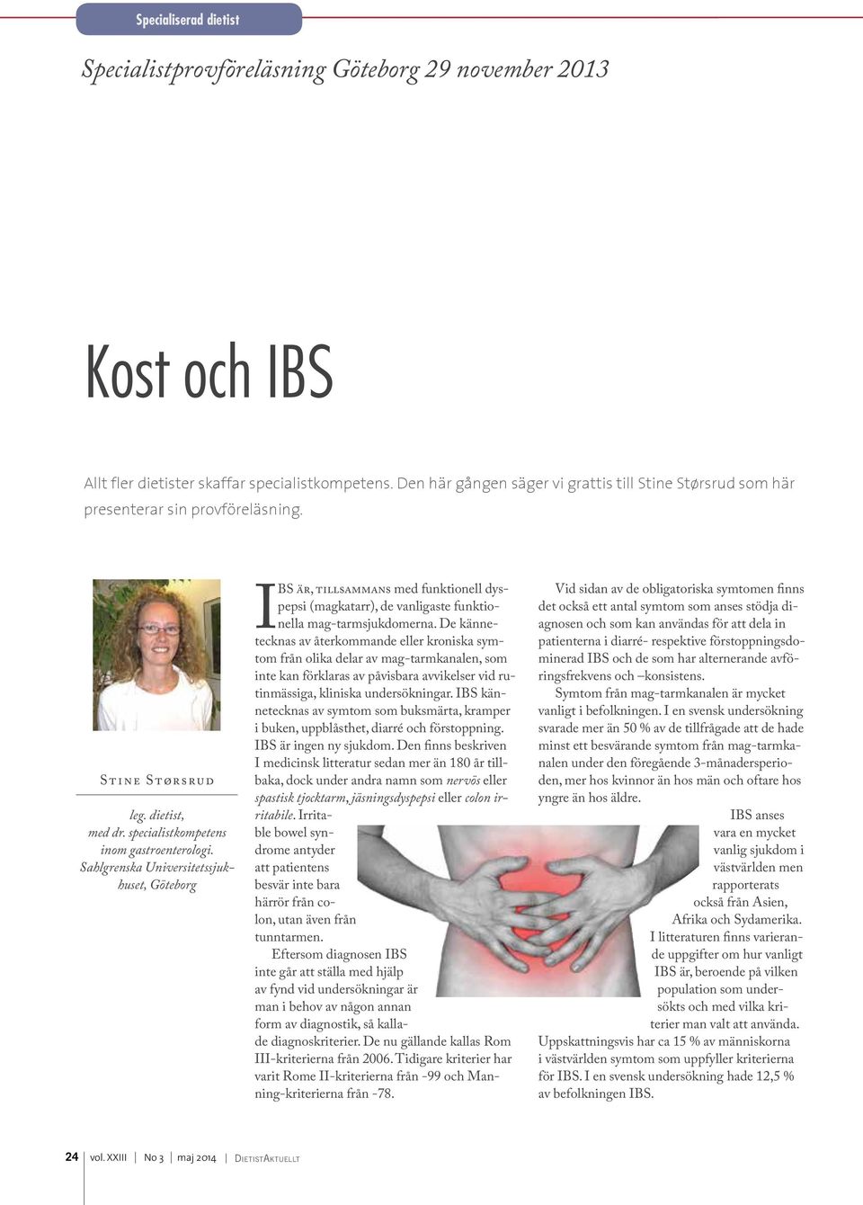 Sahlgrenska Universitetssjukhuset, Göteborg IBS är, tillsammans med funktionell dyspepsi (magkatarr), de vanligaste funktionella mag-tarmsjukdomerna.