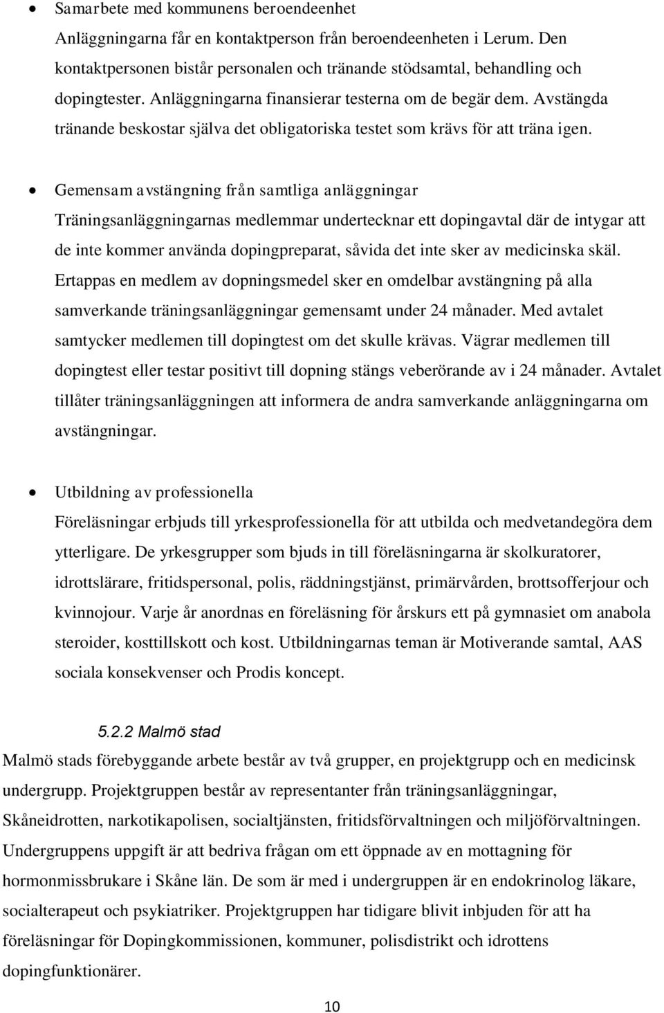 Gemensam avstängning från samtliga anläggningar Träningsanläggningarnas medlemmar undertecknar ett dopingavtal där de intygar att de inte kommer använda dopingpreparat, såvida det inte sker av